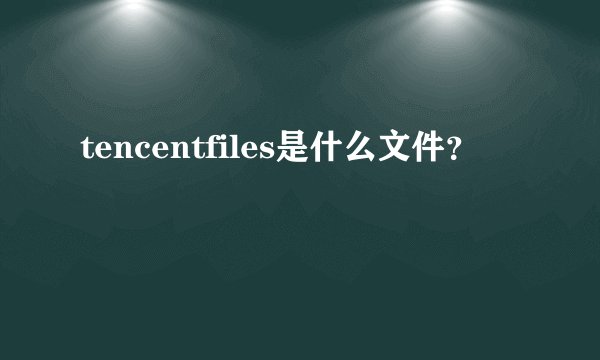 tencentfiles是什么文件？