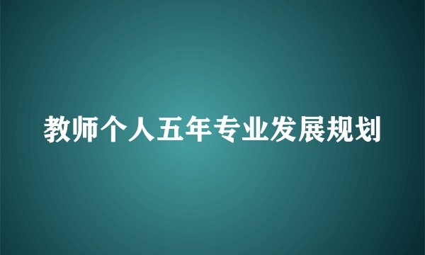 教师个人五年专业发展规划