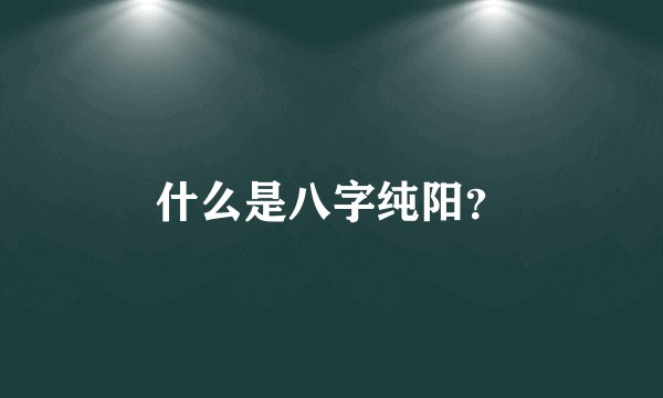 什么是八字纯阳？