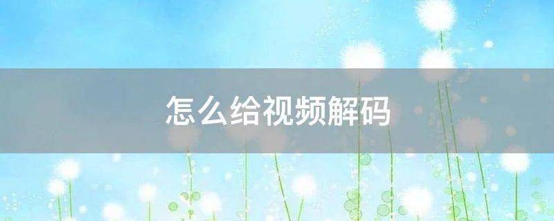 怎么给视频解码