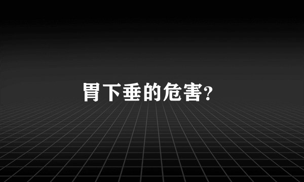 胃下垂的危害？