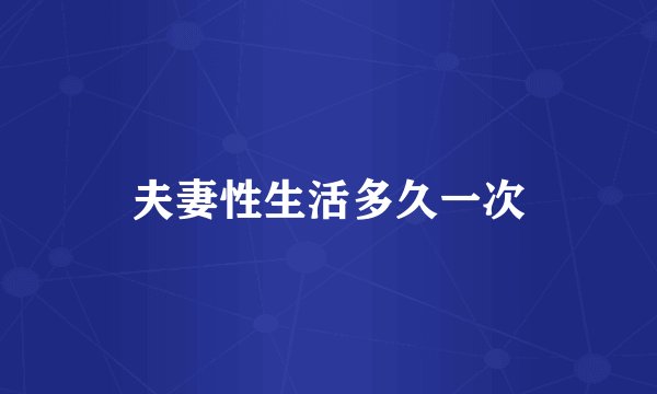 夫妻性生活多久一次
