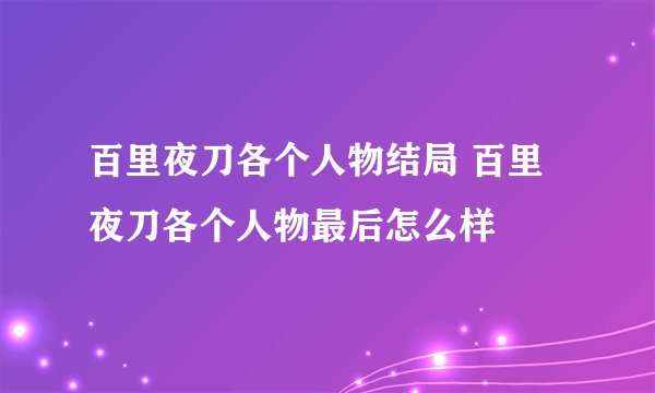 百里夜刀各个人物结局 百里夜刀各个人物最后怎么样