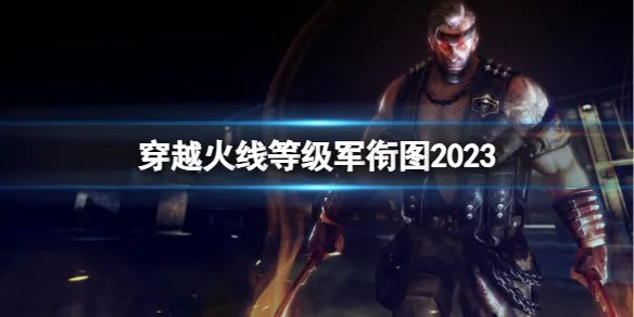 《穿越火线》等级2023军衔图一览