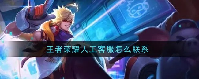 王者荣耀人工客服怎么联系