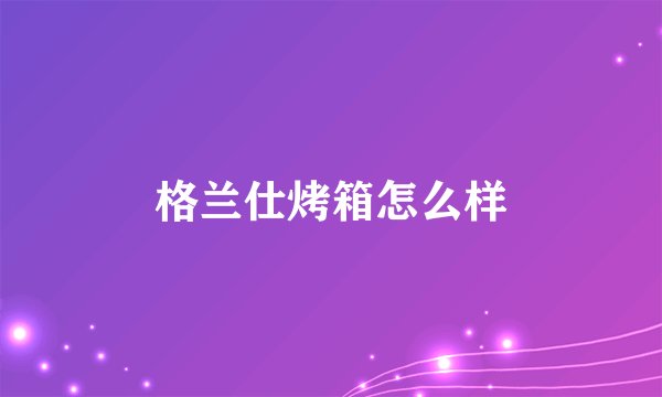 格兰仕烤箱怎么样