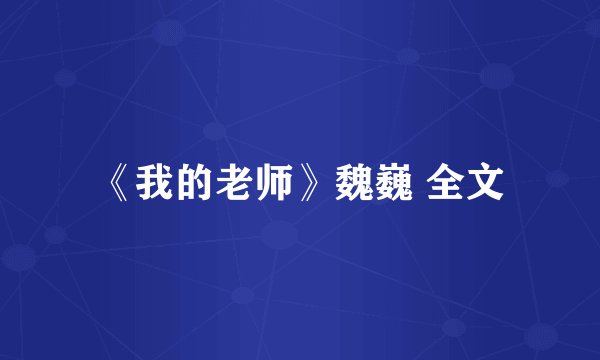《我的老师》魏巍 全文