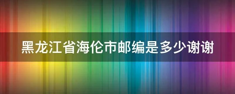 黑龙江省海伦市邮编是多少谢谢