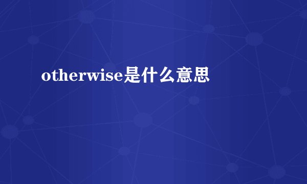 otherwise是什么意思