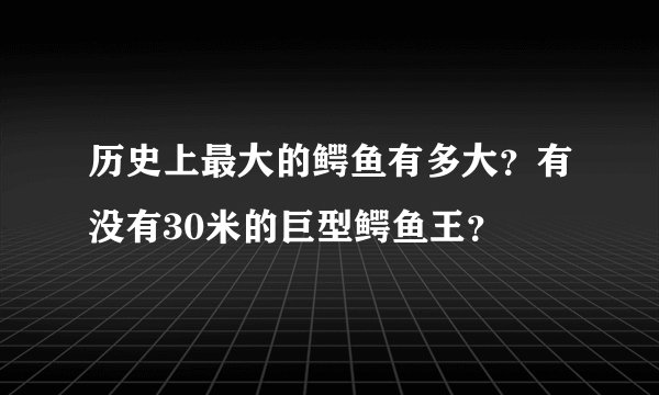 历史上最大的鳄鱼有多大？有没有30米的巨型鳄鱼王？