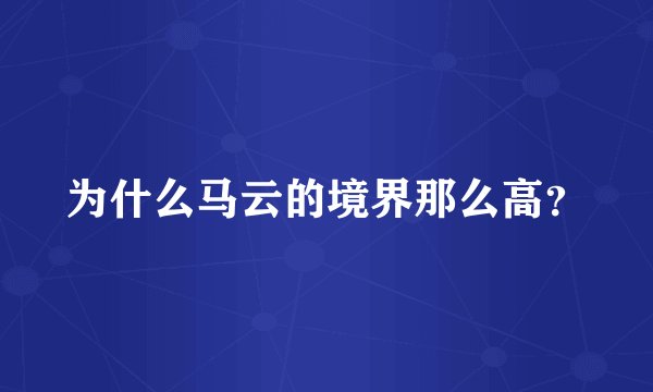 为什么马云的境界那么高？