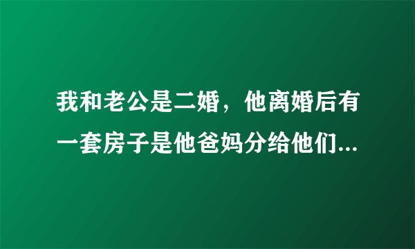 我和老公是二婚，他离婚后有一套房子是他爸妈分给他们兄弟俩一人一套，我们结婚了以后就出去打工了，他爸妈就把房子租出去了，房费他爸妈一直都是他们在收，请问 这个房子是我和老公的共同财产吗？