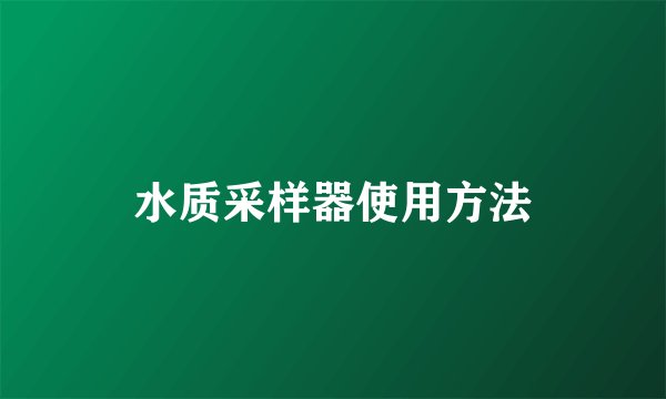 水质采样器使用方法