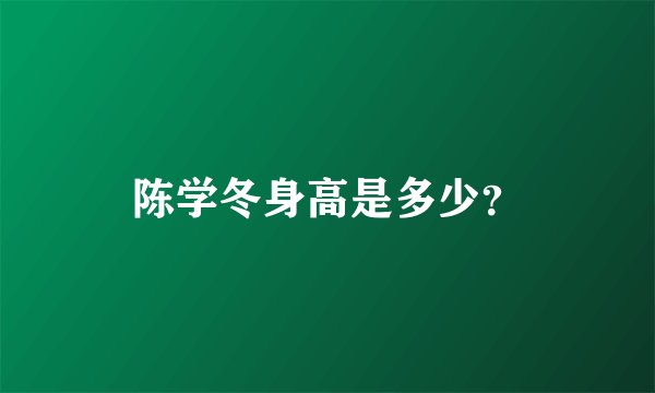 陈学冬身高是多少？