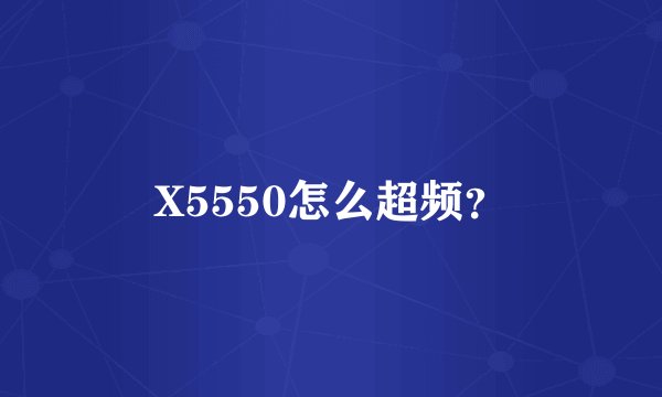 X5550怎么超频？