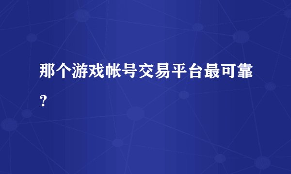 那个游戏帐号交易平台最可靠？