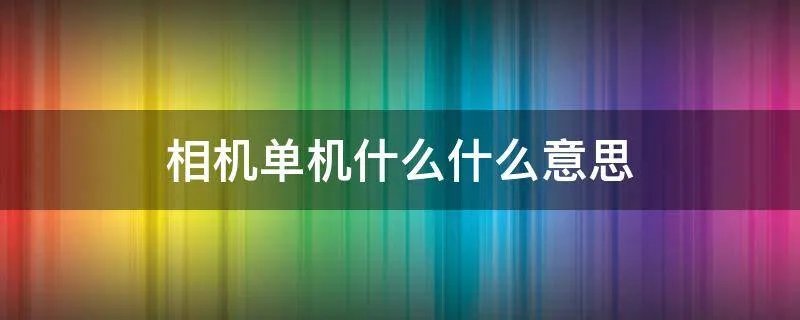 相机单机什么什么意思