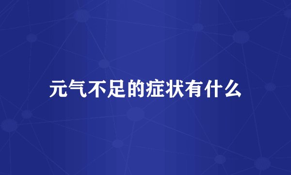 元气不足的症状有什么