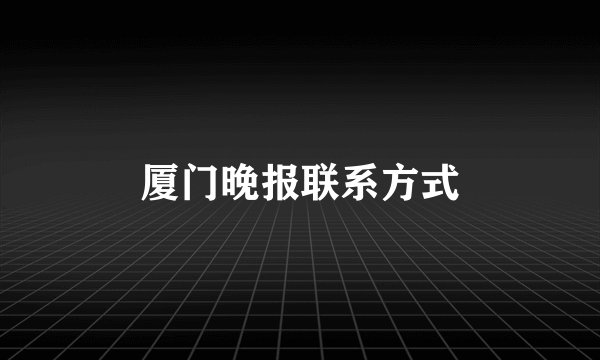 厦门晚报联系方式