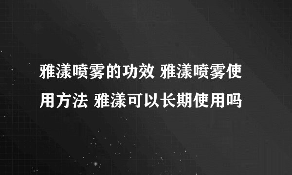 雅漾喷雾的功效 雅漾喷雾使用方法 雅漾可以长期使用吗