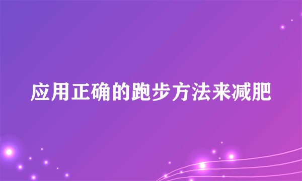 应用正确的跑步方法来减肥