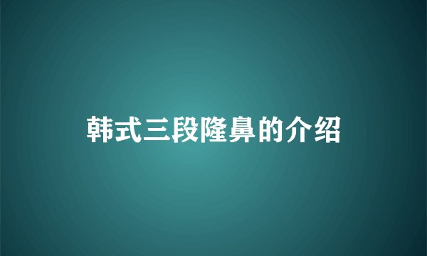 韩式三段隆鼻的介绍