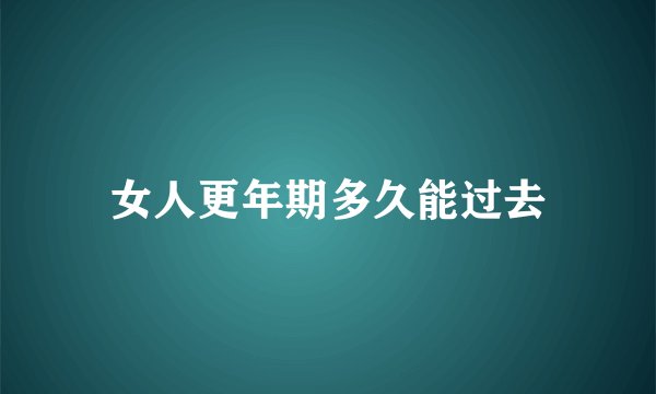 女人更年期多久能过去
