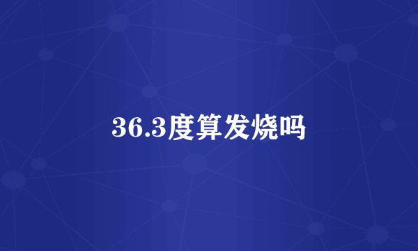 36.3度算发烧吗