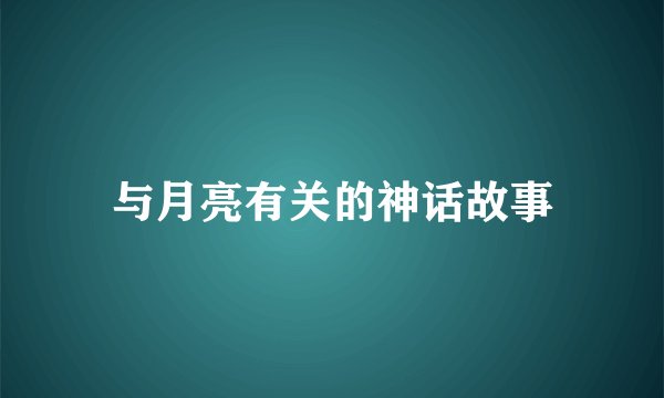 与月亮有关的神话故事
