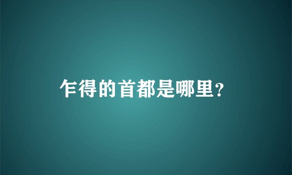 乍得的首都是哪里？