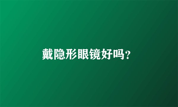 戴隐形眼镜好吗？