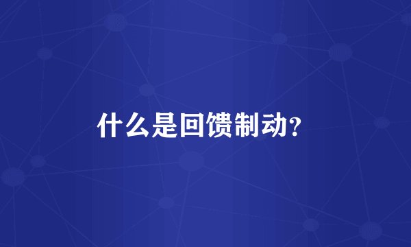 什么是回馈制动？