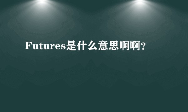 Futures是什么意思啊啊？