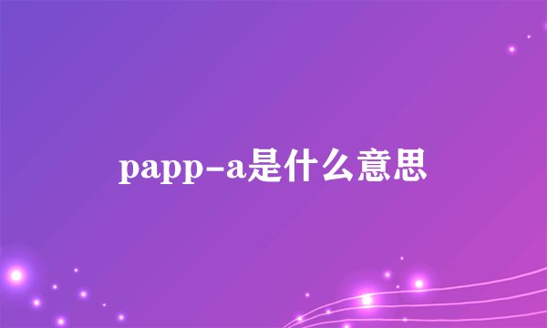 papp-a是什么意思