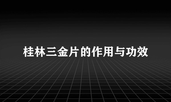 桂林三金片的作用与功效