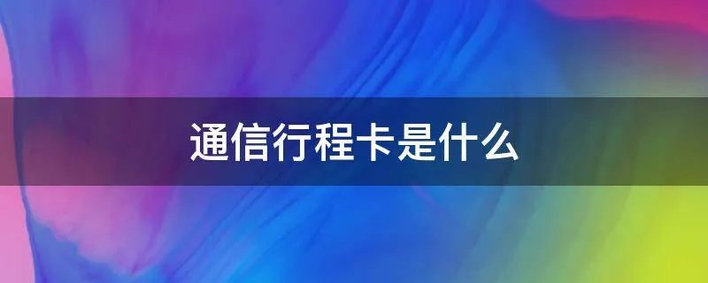 通信行程卡是什么