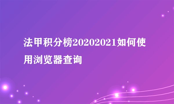 法甲积分榜20202021如何使用浏览器查询