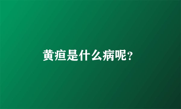 黄疸是什么病呢？