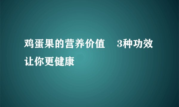 鸡蛋果的营养价值    3种功效让你更健康