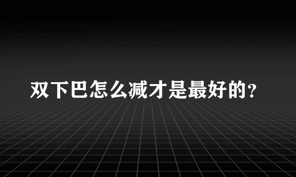 双下巴怎么减才是最好的？