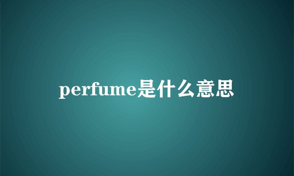 perfume是什么意思