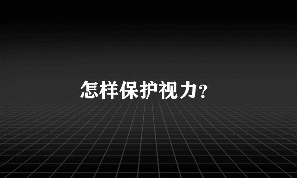 怎样保护视力？