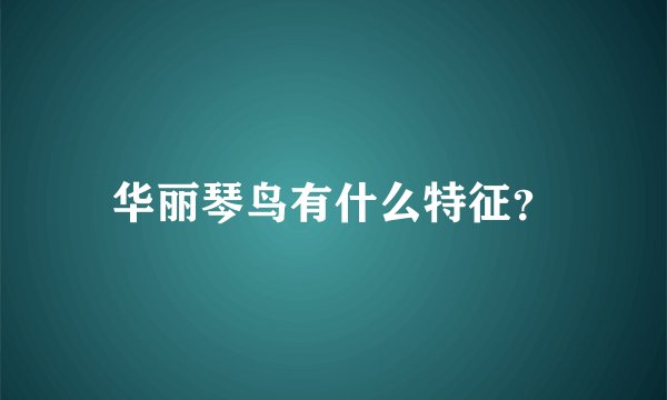 华丽琴鸟有什么特征？