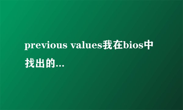 previous values我在bios中找出的?是什么作用?