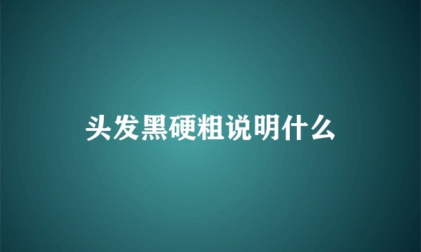 头发黑硬粗说明什么