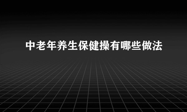 中老年养生保健操有哪些做法