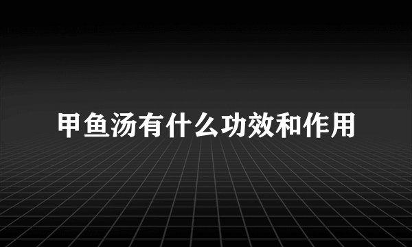 甲鱼汤有什么功效和作用