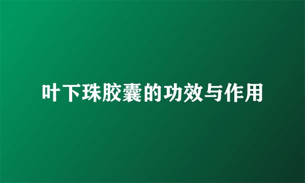 叶下珠胶囊的功效与作用
