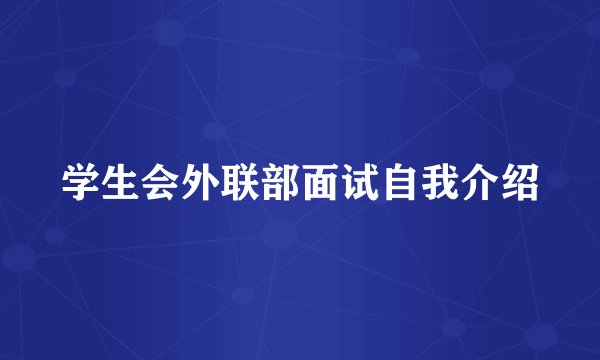 学生会外联部面试自我介绍