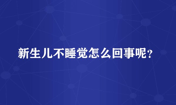 新生儿不睡觉怎么回事呢？